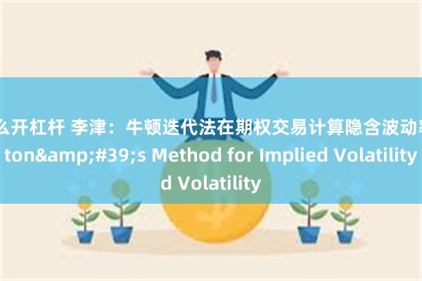 a股怎么开杠杆 李津：牛顿迭代法在期权交易计算隐含波动率Newton&#39;s Method for Implied Volatility